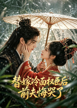 替嫁冷面权臣后，前夫悔哭了（76集）精彩短剧剧情不容错过