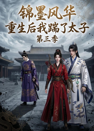 锦墨风华：重生后我踹了太子第三季（88集）好看又上头的短剧一起来追剧吧