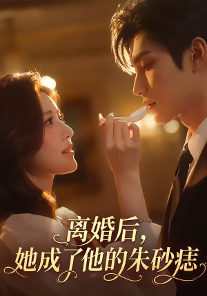 离婚后，她成了他的朱砂痣（17集）免费在线观看短剧大结局