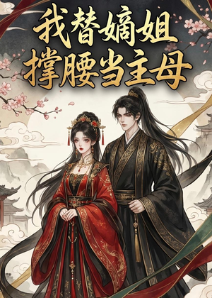 我替嫡姐撑腰当主母（25集）红果天天免费看短剧