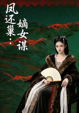 凤还巢：嫡女谋（82集）红果短剧免费看后续