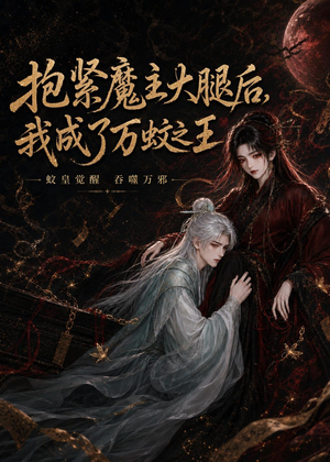 抱紧魔主大腿后，我成了万蚊之王（54集）火爆热门短剧抢先看