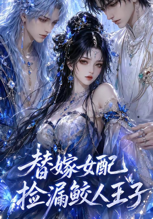 替嫁女配捡漏鲛人王子(60集) 替嫁女配捡漏鲛人王子(60集)红果短剧免费全集看