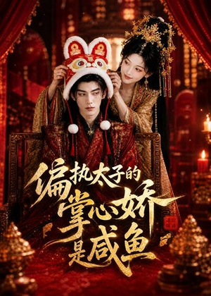 偏执太子的掌心娇是咸鱼（60集）热门短剧好看又上头