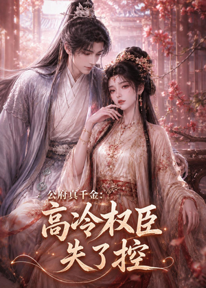 公府真千金：高冷权臣失了控（62集）女帝短剧免费看全集
