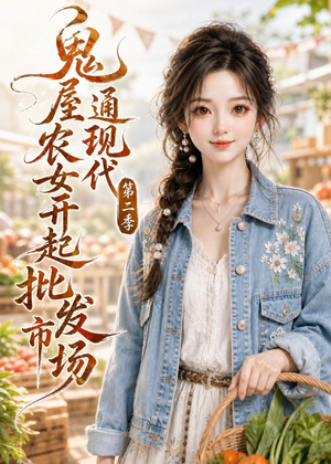 鬼屋通现代，农女开起批发市场第二季（106集）这部短剧我爱了推荐平台精选