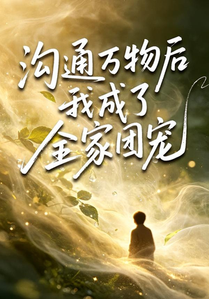 沟通万物后我成了全家团宠(63集) 沟通万物后我成了全家团宠(63集)每日分享不一样的短剧