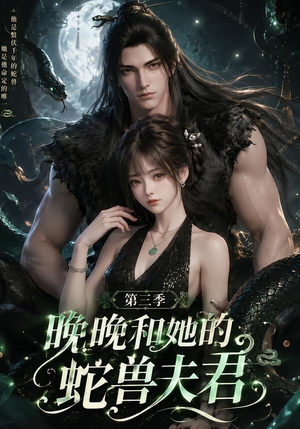 晚晚和她的蛇兽夫君第三季(60集) 晚晚和她的蛇兽夫君第三季(60集)全网短剧抢先看