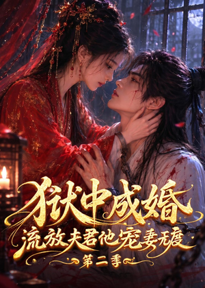 狱中成婚,流放夫君他宠妻无度第二季(101集) 狱中成婚,流放夫君他宠妻无度第二季(101集)短剧热播全集免费追