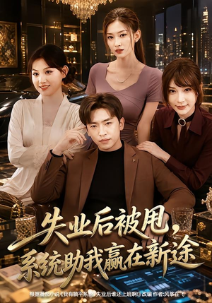 失业后被甩，系统助我赢在新途（80集）越看越精彩的短剧