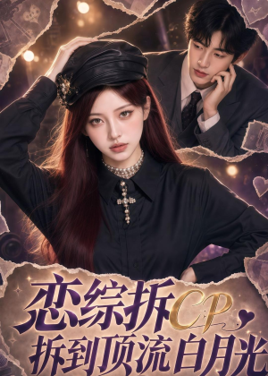 恋综拆CP,拆到顶流白月光(63集) 恋综拆CP,拆到顶流白月光(63集)短剧流畅播放免费看