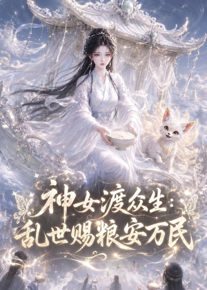 神女渡众生乱世赐粮安万民（132集）男女都爱看的短剧