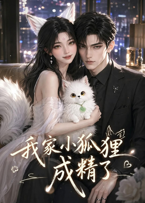 我家小狐狸成精了（70集）男女都爱看的短剧片段