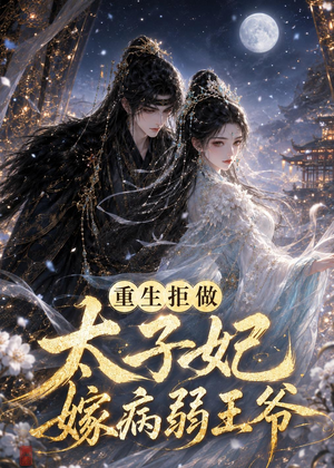 重生拒做太子妃嫁病弱王爷（67集）每天更新短剧一起来追吧