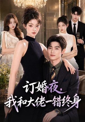 订婚夜,我和大佬一错终身(95集) 订婚夜,我和大佬一错终身(95集)下崽红果短剧免费看全集