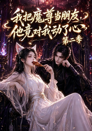 我把魔尊当朋友,他竟对我动了心第二季(110集) 我把魔尊当朋友,他竟对我动了心第二季(110集)全部免费看全集短剧