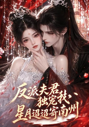 反派夫君独宠我,星月迢迢寄南州(134集) 反派夫君独宠我,星月迢迢寄南州(134集)一口气看完全集的短剧推荐