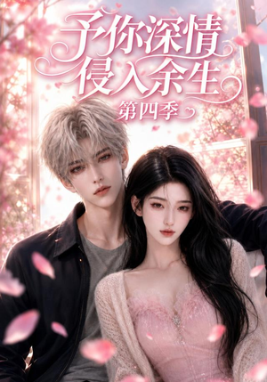 予你深情侵入余生第四季(78集) 予你深情侵入余生第四季(78集)短剧大结局合集放送