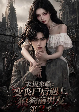 末世来临:变丧尸后遇上狼狗前男友(第二季) 末世来临:变丧尸后遇上狼狗前男友(第二季)短剧免费看大结局