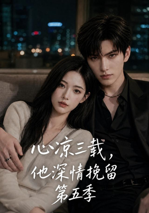 心凉三载，他深情挽留第五季（75集）零花钱看整部短剧的优质平台