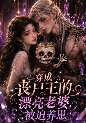 穿成丧尸王的漂亮老婆，被迫养崽（42集）全部免费观看全集