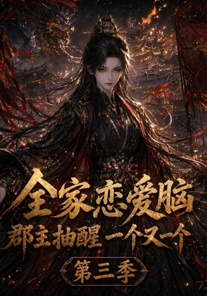 全家恋爱脑，郡主抽醒一个又一个第三季（118集）短剧最终章免费合集